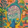 Weird, Whimsy & Wonder